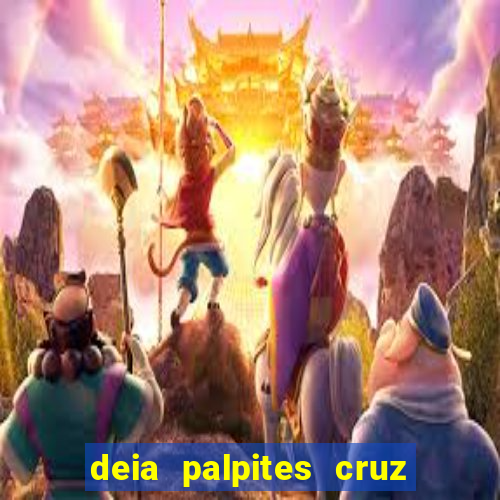 deia palpites cruz do dia